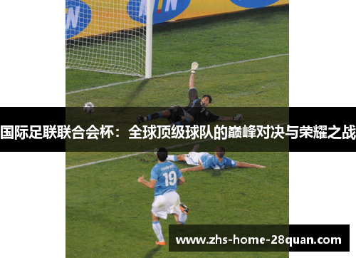 国际足联联合会杯:全球顶级球队的巅峰对决与荣耀之战 国际足联联合会杯:全球顶级球队的巅峰对决与荣耀之战