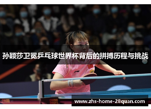 孙颖莎卫冕乒乓球世界杯背后的拼搏历程与挑战 孙颖莎卫冕乒乓球世界杯背后的拼搏历程与挑战