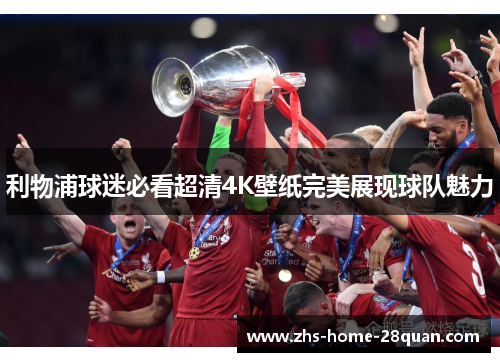 利物浦球迷必看超清4K壁纸完美展现球队魅力 利物浦球迷必看超清4K壁纸完美展现球队魅力
